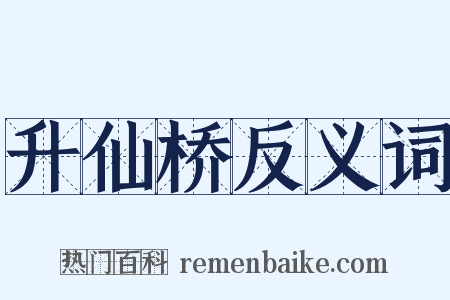 升仙桥反义词是什么意思的图片